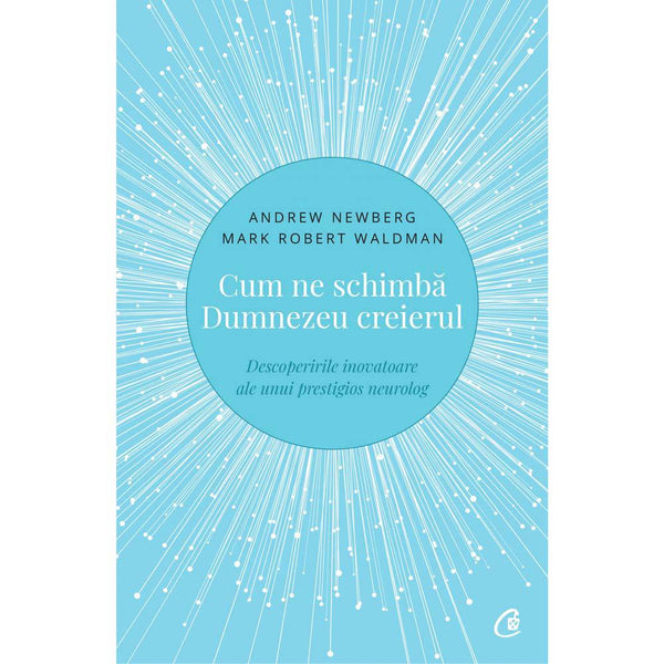 Cum ne schimba Dumnezeu creierul - Mark Robert Waldman , Andrew Newberg - Delumani - Magazin Romanesc 