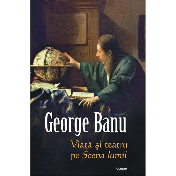 Viata si teatru pe Scena lumii - George Banu - Delumani - Magazin Romanesc 