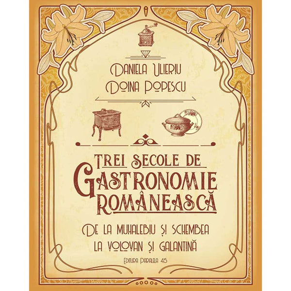 Trei secole de gastronomie romaneasca - POPESCU Doina; ULIERIU Daniela